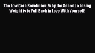 Read The Low Carb Revolution: Why the Secret to Losing Weight is to Fall Back in Love With
