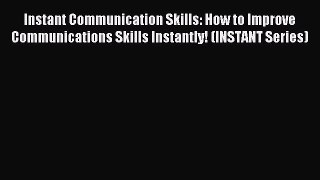 Read Instant Communication Skills: How to Improve Communications Skills Instantly! (INSTANT