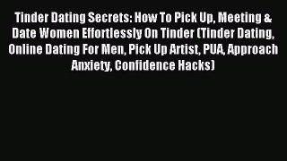 Read Tinder Dating Secrets: How To Pick Up Meeting & Date Women Effortlessly On Tinder (Tinder