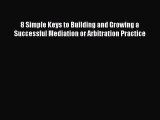 [PDF] 8 Simple Keys to Building and Growing a Successful Mediation or Arbitration Practice