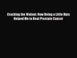 Read Cracking the Walnut: How Being a Little Nuts Helped Me to Beat Prostate Cancer Ebook Free