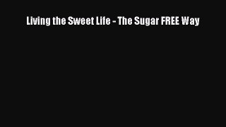 Download Living the Sweet Life - The Sugar FREE Way Ebook Free