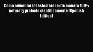 Download Como aumentar la testosterona: De manera 100% natural y probada científicamente (Spanish