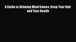 Download A Guide to Winning Mind Games: Keep Your Hair and Your Health Ebook Free