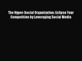 [Download] The Hyper-Social Organization: Eclipse Your Competition by Leveraging Social Media