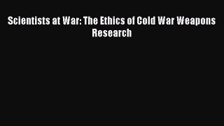[PDF] Scientists at War: The Ethics of Cold War Weapons Research [Read] Online