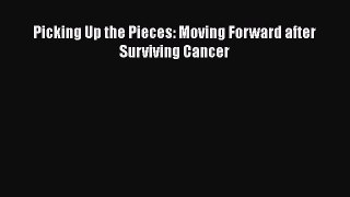 Download Picking Up the Pieces: Moving Forward after Surviving Cancer  Read Online