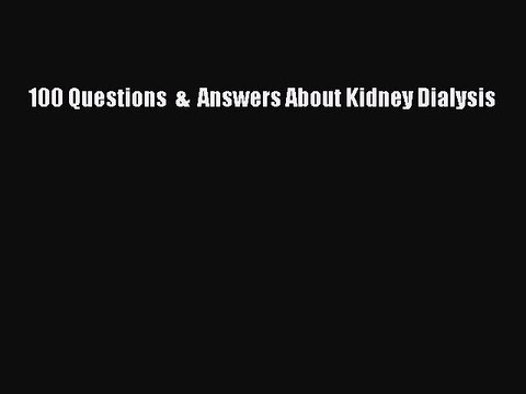 Download 100 Questions & Answers About Kidney Dialysis Free Books