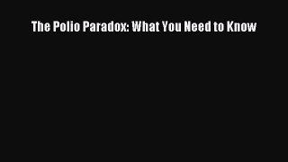 Download The Polio Paradox: What You Need to Know  Read Online