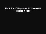 Read The 10 Worst Things about the Internet (10 (Franklin Watts)) Ebook Free