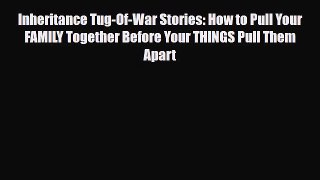 [PDF] Inheritance Tug-Of-War Stories: How to Pull Your FAMILY Together Before Your THINGS Pull