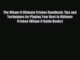 Read The Wham-O Ultimate Frisbee Handbook: Tips and Techniques for Playing Your Best in Ultimate