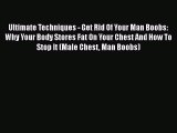 Read Ultimate Techniques - Get Rid Of Your Man Boobs: Why Your Body Stores Fat On Your Chest