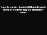 Read Super Muscle Mass: How to Build Muscle Extremely Fast to Get the Perfect Body with Rapid