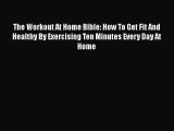 Read The Workout At Home Bible: How To Get Fit And Healthy By Exercising Ten Minutes Every
