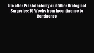Read Life after Prostatectomy and Other Urological Surgeries: 10 Weeks from Incontinence to