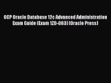 Download OCP Oracle Database 12c Advanced Administration Exam Guide (Exam 1Z0-063) (Oracle