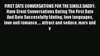 Read FIRST DATE CONVERSATIONS FOR THE SINGLE DADDY: Have Great Conversations During The First