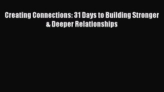 Read Creating Connections: 31 Days to Building Stronger & Deeper Relationships PDF Online