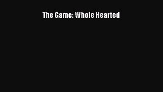 Read The Game: Whole Hearted Ebook Free