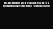 [PDF] The End of Ethics and a Way Back: How To Fix a Fundamentally Broken Global Financial
