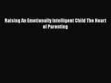 Read Raising An Emotionally Intelligent Child The Heart of Parenting Ebook Free