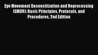 Download Eye Movement Desensitization and Reprocessing (EMDR): Basic Principles Protocols and