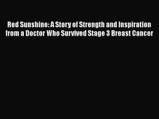 [PDF] Red Sunshine: A Story of Strength and Inspiration from a Doctor Who Survived Stage 3