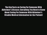 Read The Key Facts on Caring For Someone With Alzheimer's Disease: Everything You Need to Know