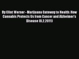 Download By Clint Werner - Marijuana Gateway to Health: How Cannabis Protects Us from Cancer