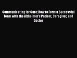 Download Communicating for Care: How to Form a Successful Team with the Alzheimer's Patient