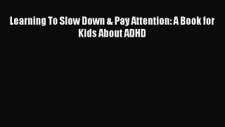 Read Learning To Slow Down & Pay Attention: A Book for Kids About ADHD Ebook Free