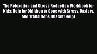 Read The Relaxation and Stress Reduction Workbook for Kids: Help for Children to Cope with