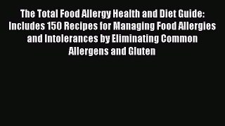 Read The Total Food Allergy Health and Diet Guide: Includes 150 Recipes for Managing Food Allergies