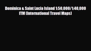 Download Dominica & Saint Lucia Island 1:50000/1:40000 ITM (International Travel Maps) Read