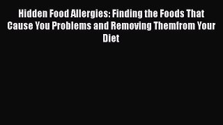 Read Hidden Food Allergies: Finding the Foods That Cause You Problems and Removing Themfrom