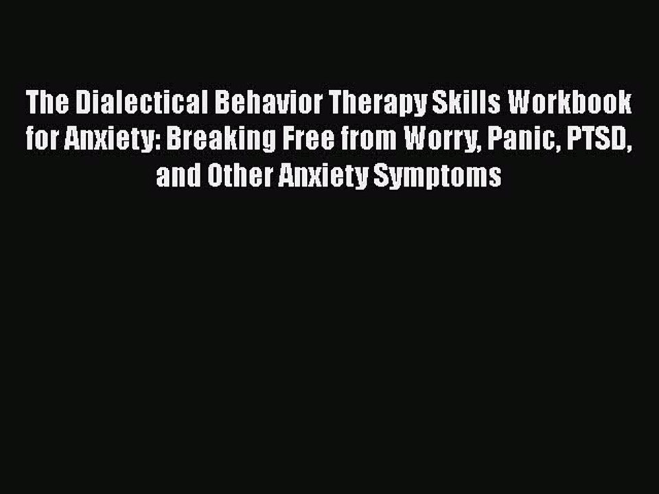 Read The Dialectical Behavior Therapy Skills Workbook for Anxiety: Breaking Free from Worry