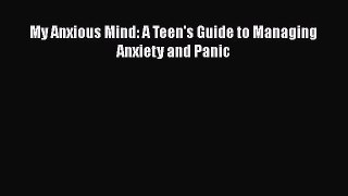 Download My Anxious Mind: A Teen's Guide to Managing Anxiety and Panic Ebook Free