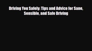 [PDF] Driving You Safely: Tips and Advice for Sane Sensible and Safe Driving Download Online
