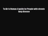 Download To Air Is Human: A guide for People with chronic lung disease PDF Online