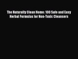 Read The Naturally Clean Home: 100 Safe and Easy Herbal Formulas for Non-Toxic Cleansers Ebook