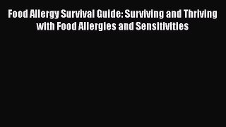 Read Food Allergy Survival Guide: Surviving and Thriving with Food Allergies and Sensitivities