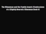 PDF The Hitwoman and the Family Jewels (Confessions of a Slightly Neurotic Hitwoman Book 4)