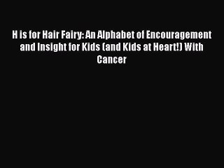 [PDF] H is for Hair Fairy: An Alphabet of Encouragement and Insight for Kids (and Kids at Heart!)
