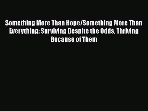 [PDF] Something More Than Hope/Something More Than Everything: Surviving Despite the Odds Thriving