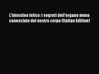 Download Video: Read L'intestino felice: I segreti dell'organo meno conosciuto del nostro corpo (Italian Edition)