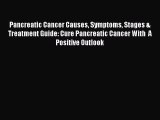 Read Pancreatic Cancer Causes Symptoms Stages & Treatment Guide: Cure Pancreatic Cancer With