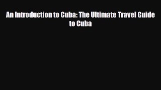 PDF An Introduction to Cuba: The Ultimate Travel Guide to Cuba PDF Book Free