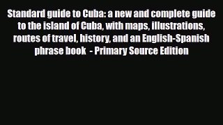 PDF Standard Guide to Cuba: A new and Complete Guide to the Island of Cuba With Maps Illustrations