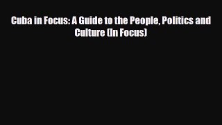 PDF Cuba in Focus: A Guide to the People Politics and Culture (In Focus) Read Online